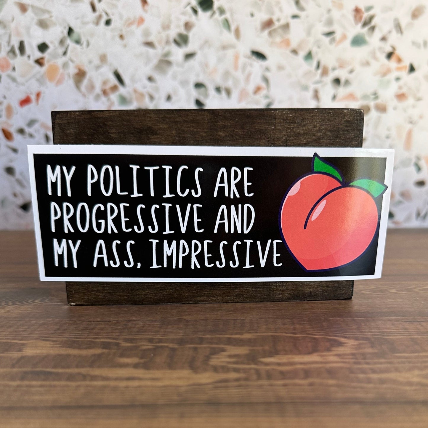 My Politics are Progressive and my Ass, Impressive Bumper Sticker