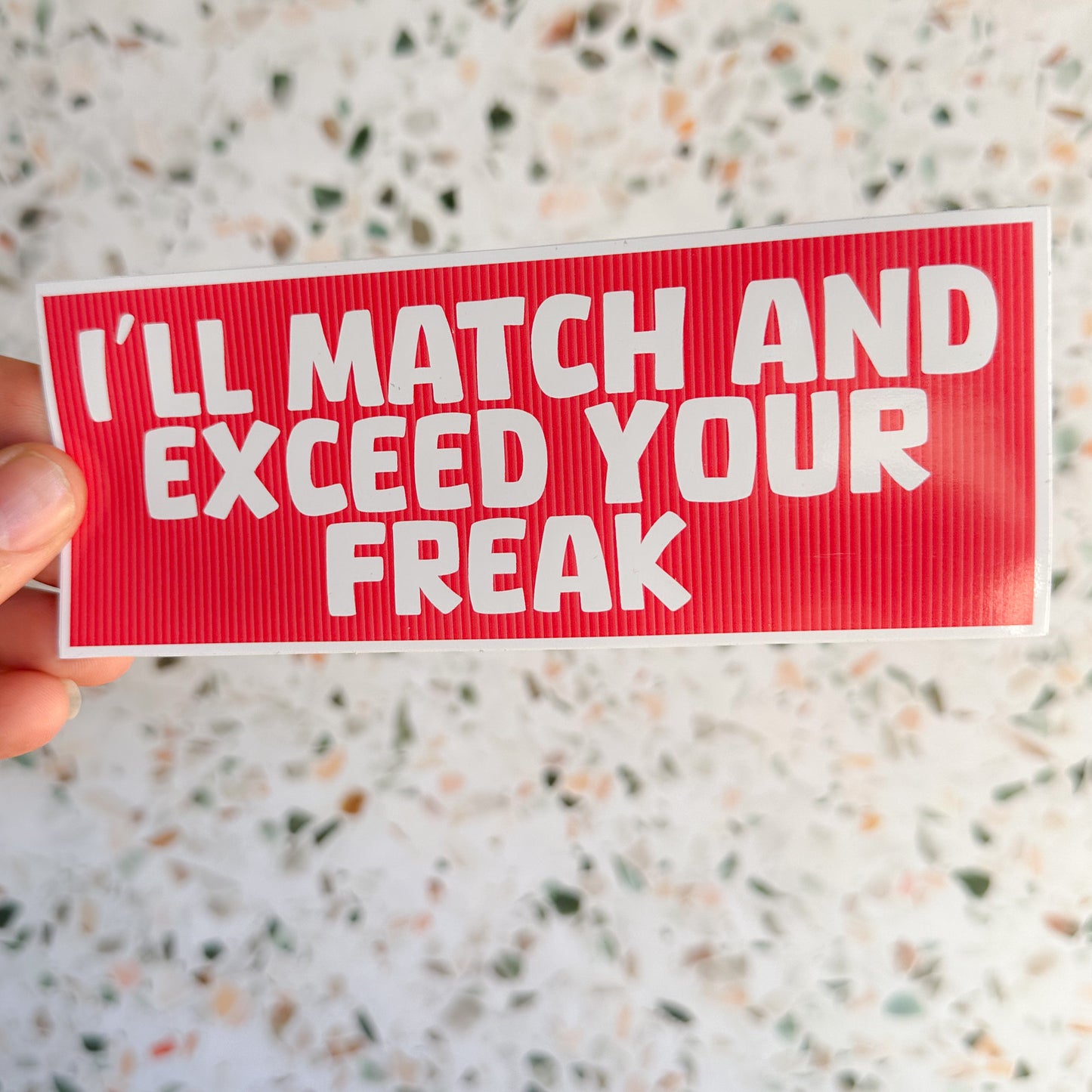 I will Match and Exceed your Freak Bumper Sticker