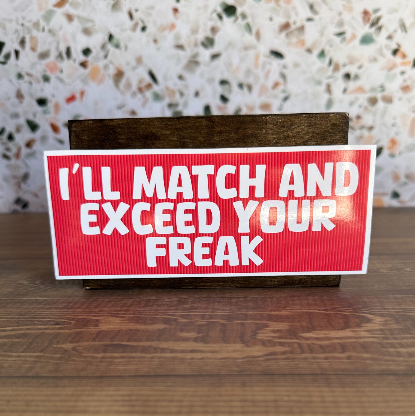 I will Match and Exceed your Freak Bumper Sticker