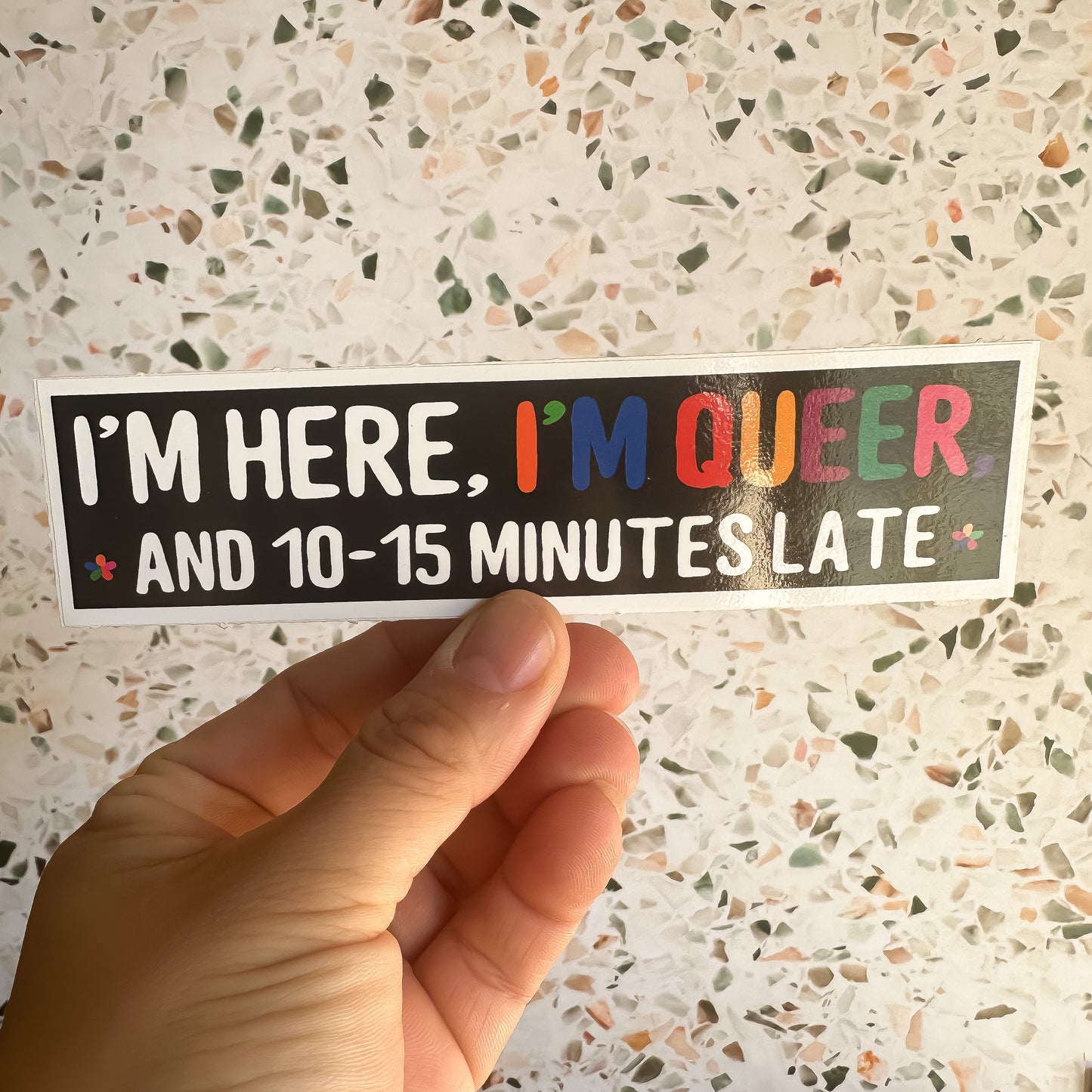 I'm Here, I'm Queer and...late Bumper Sticker