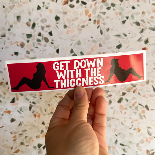 Get Down with the Thiccness Bumper Sticker