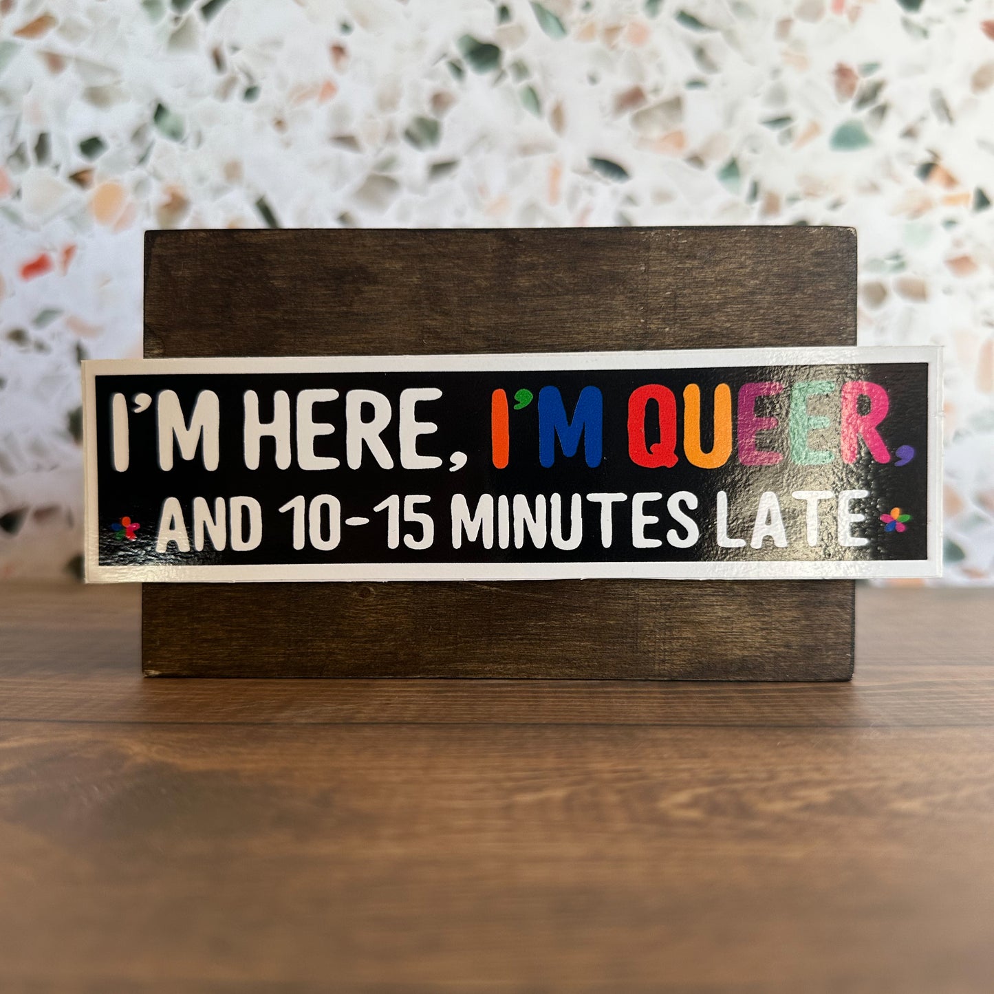 I'm Here, I'm Queer and...late Bumper Sticker