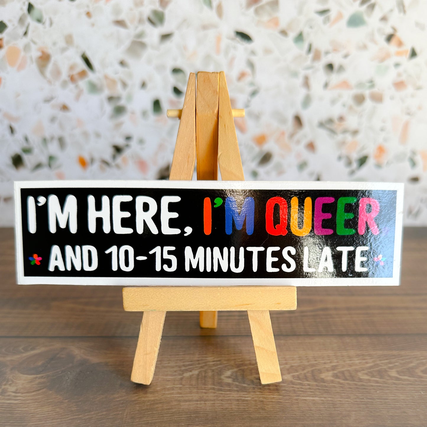 I'm Here, I'm Queer and...late Bumper Sticker