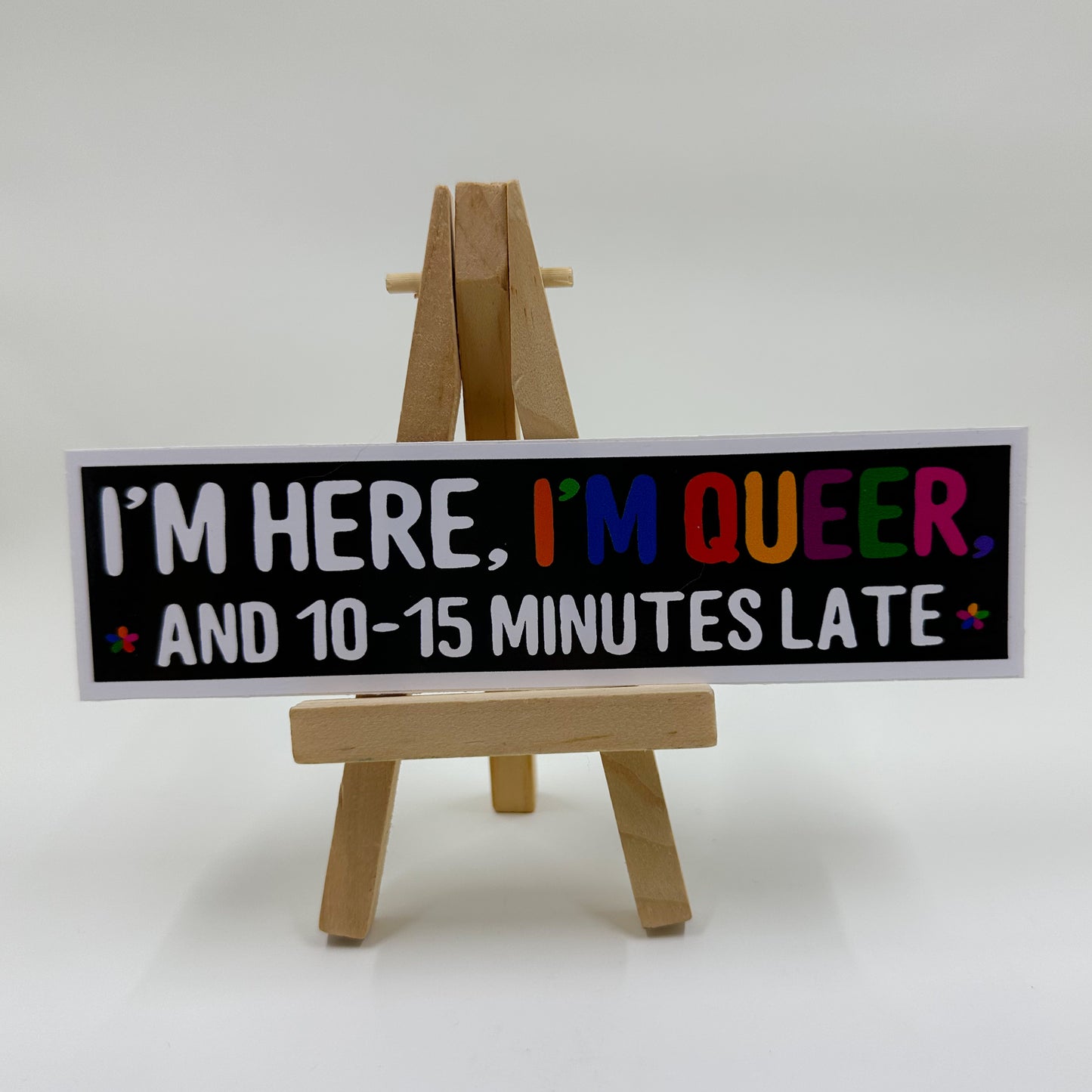 I'm Here, I'm Queer and...late Bumper Sticker